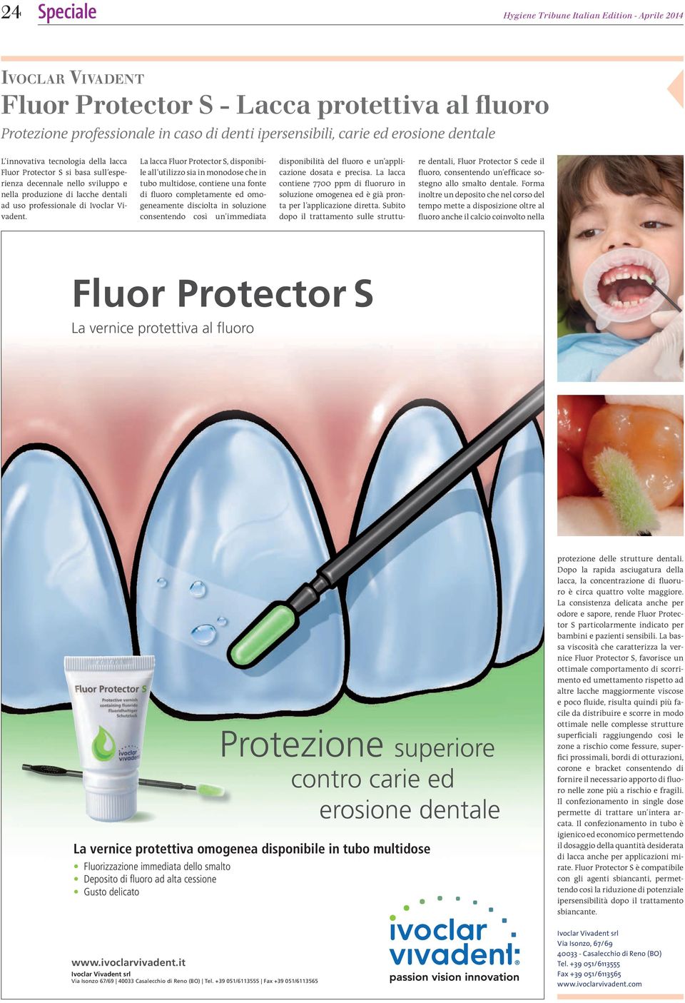 La lacca Fluor Protector S, disponibile all utilizzo sia in monodose che in tubo multidose, contiene una fonte di luoro completamente ed omogeneamente disciolta in soluzione consentendo così un