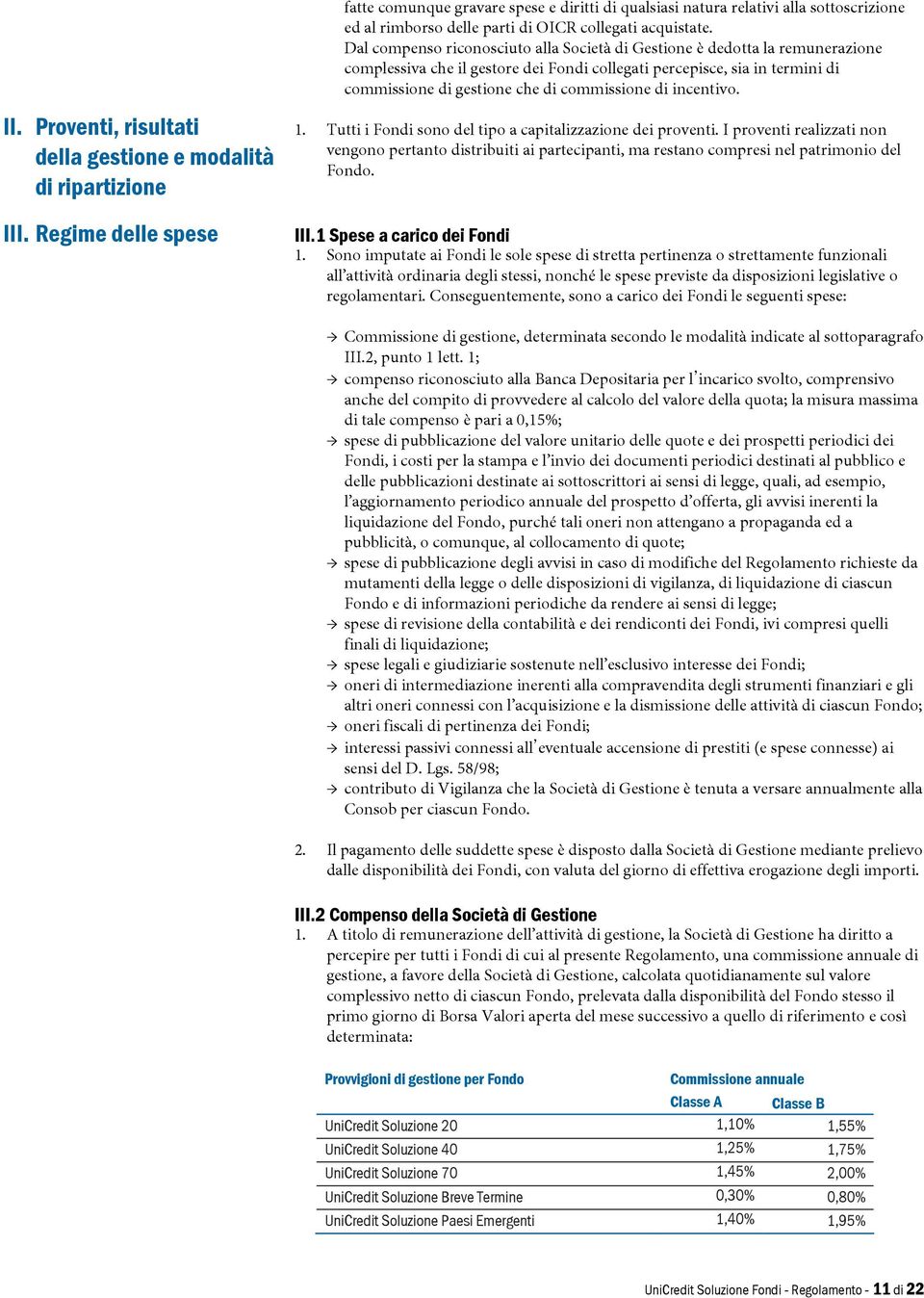 di incentivo. II. Proventi, risultati della gestione e modalità di ripartizione III. Regime delle spese 1. Tutti i Fondi sono del tipo a capitalizzazione dei proventi.