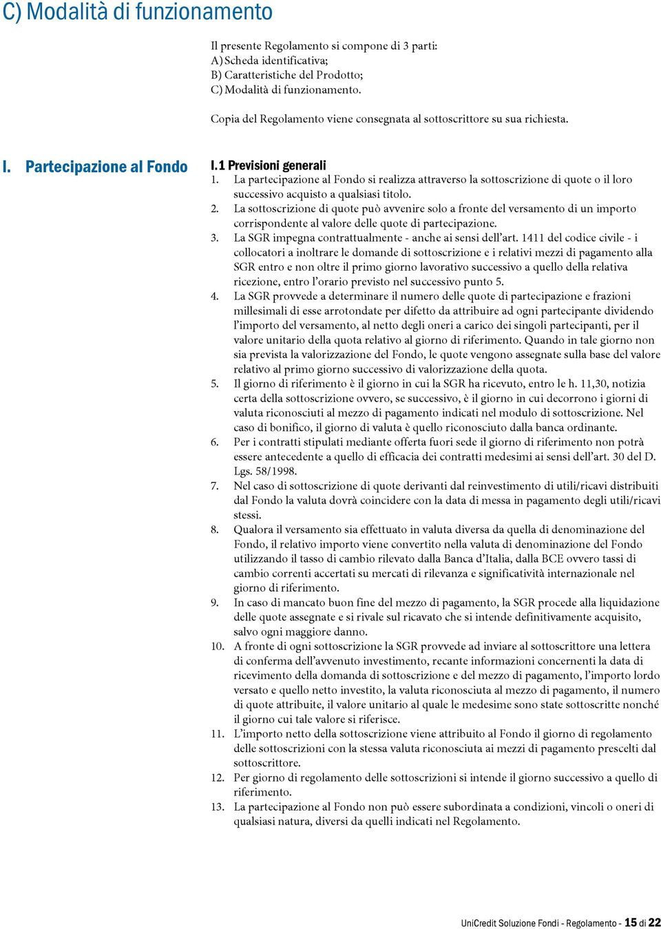 La partecipazione al Fondo si realizza attraverso la sottoscrizione di quote o il loro successivo acquisto a qualsiasi titolo. 2.