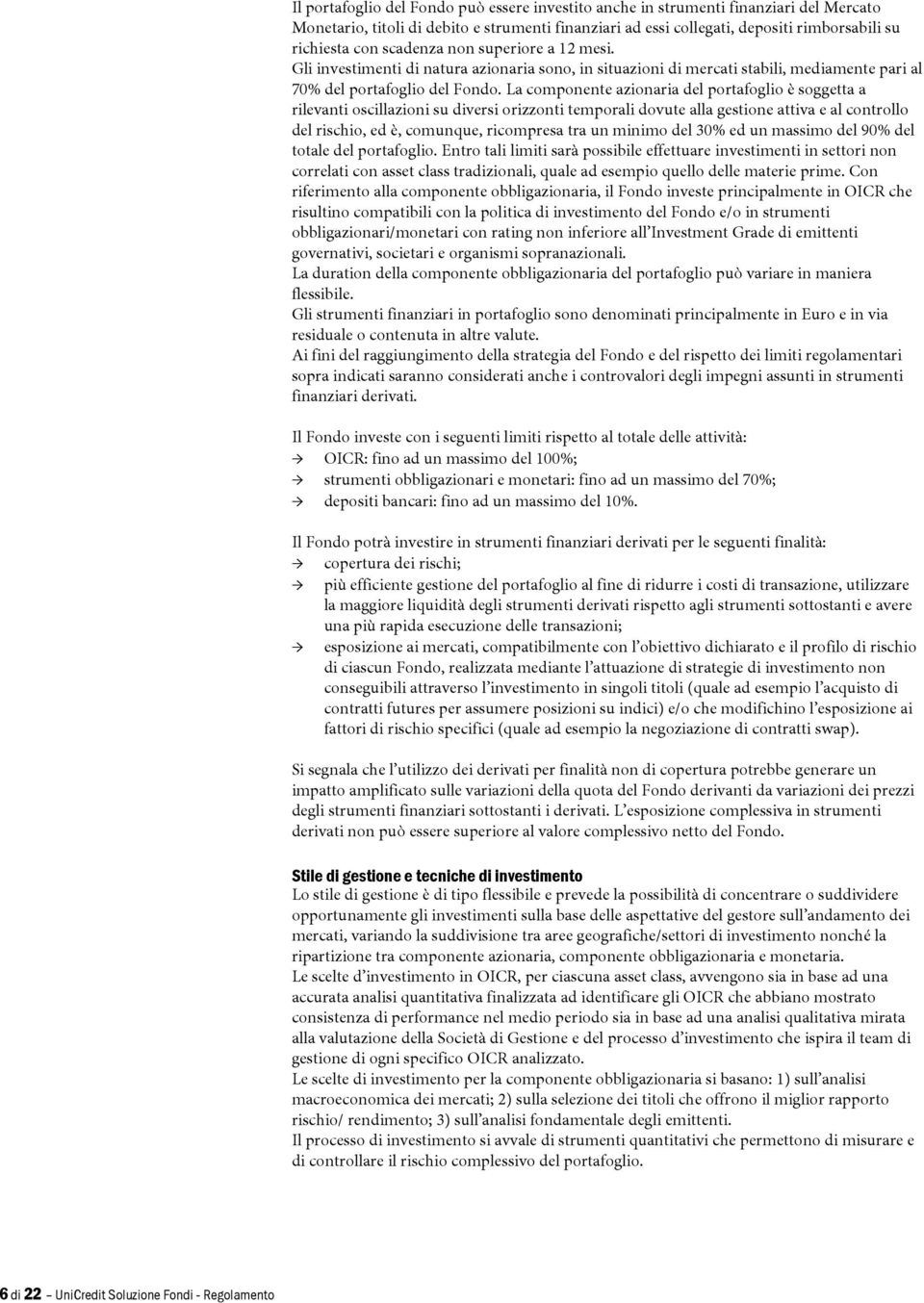 La componente azionaria del portafoglio è soggetta a rilevanti oscillazioni su diversi orizzonti temporali dovute alla gestione attiva e al controllo del rischio, ed è, comunque, ricompresa tra un