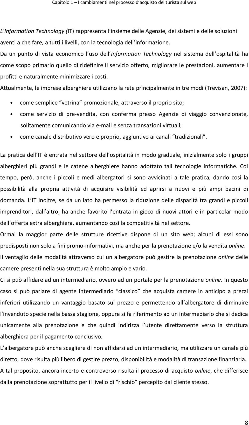 Da un punto di vista economico l uso dell Information Technology nel sistema dell ospitalità ha come scopo primario quello di ridefinire il servizio offerto, migliorare le prestazioni, aumentare i