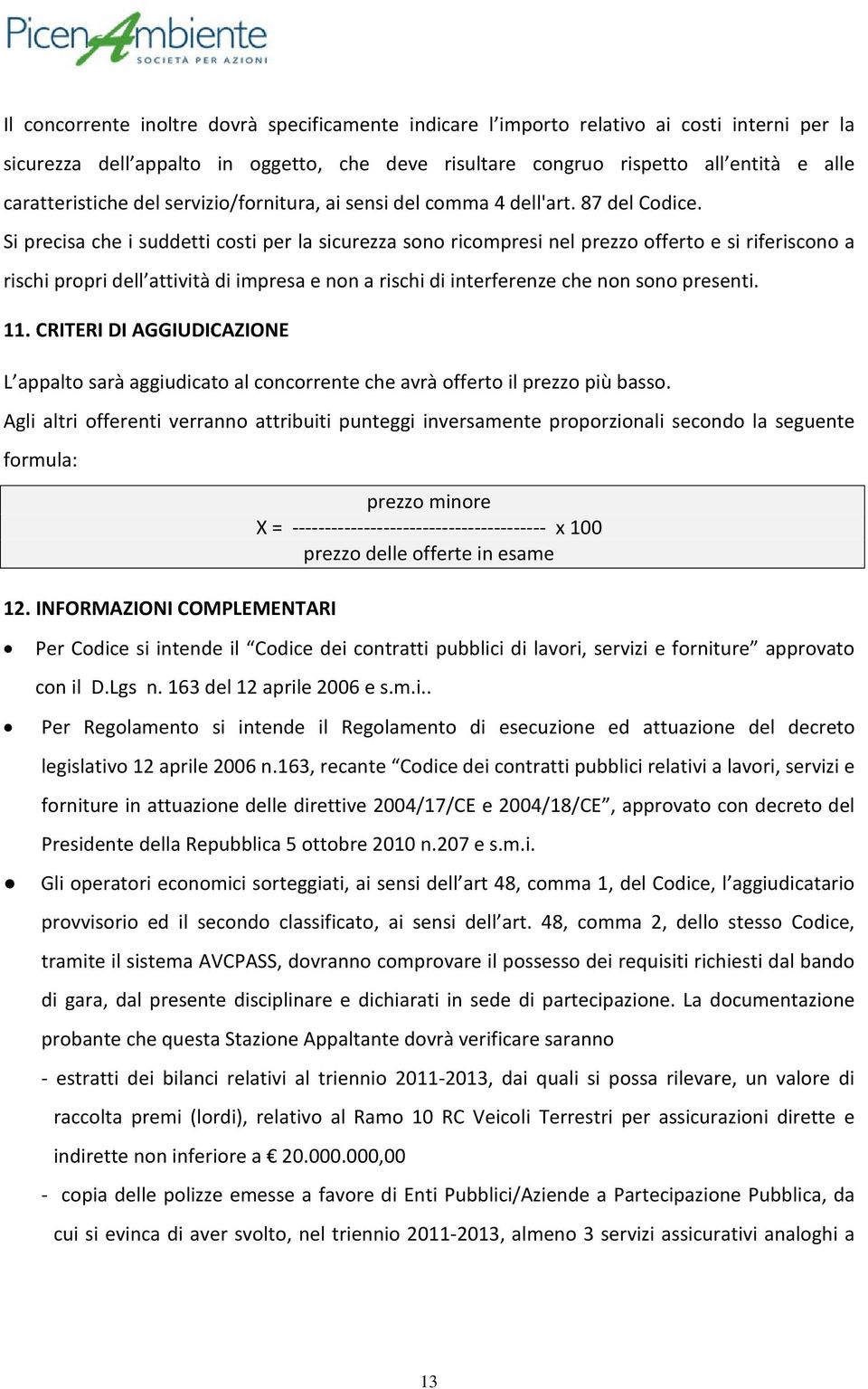 Si precisa che i suddetti costi per la sicurezza sono ricompresi nel prezzo offerto e si riferiscono a rischi propri dell attività di impresa e non a rischi di interferenze che non sono presenti. 11.