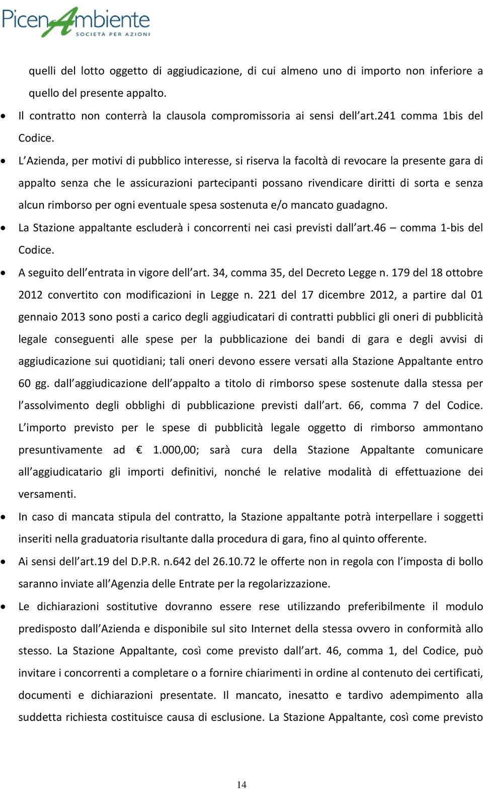 L Azienda, per motivi di pubblico interesse, si riserva la facoltà di revocare la presente gara di appalto senza che le assicurazioni partecipanti possano rivendicare diritti di sorta e senza alcun