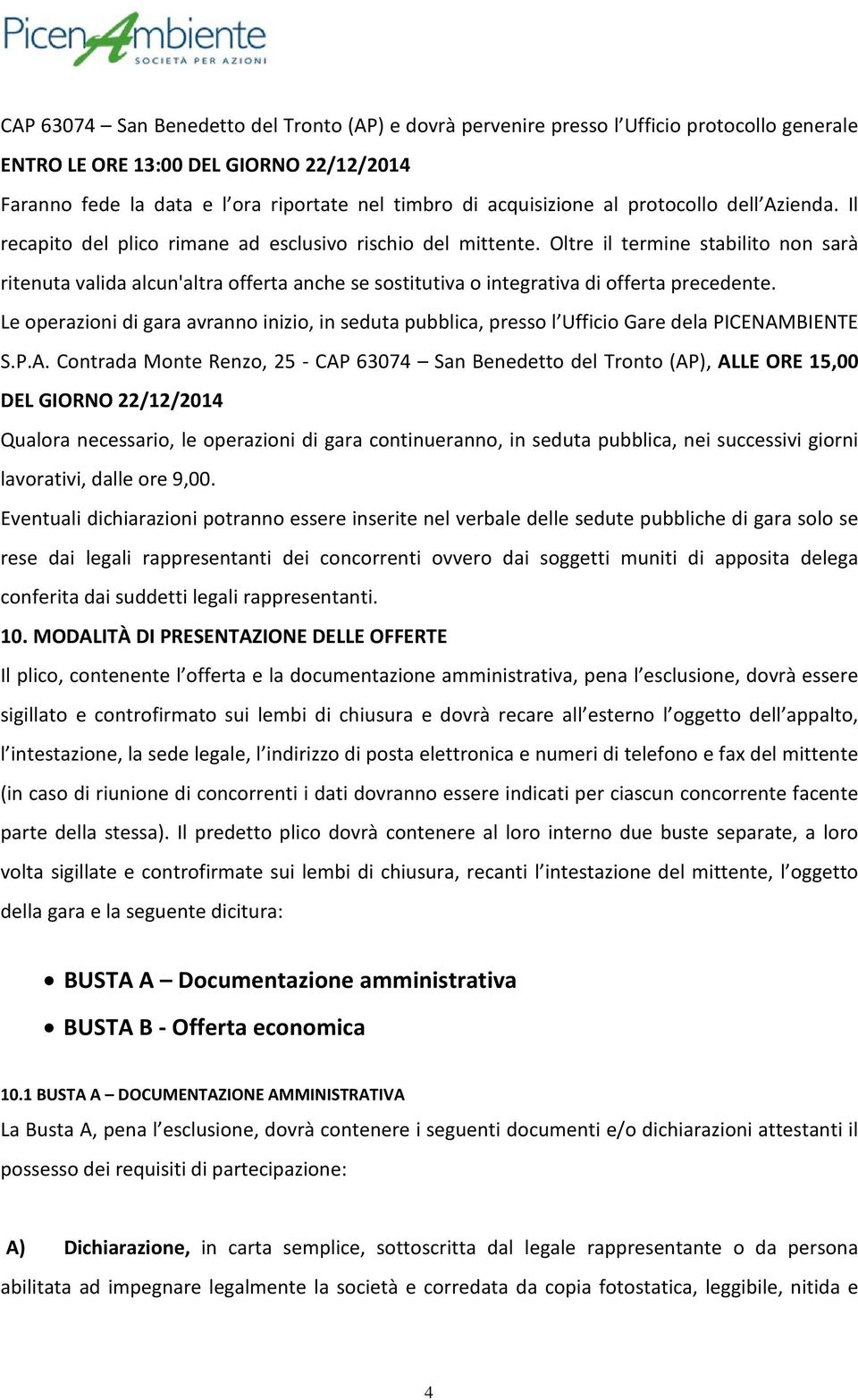 Oltre il termine stabilito non sarà ritenuta valida alcun'altra offerta anche se sostitutiva o integrativa di offerta precedente.