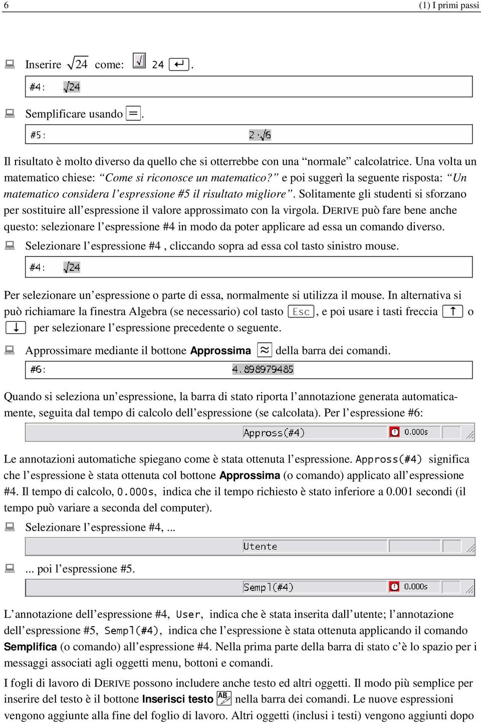 Solitamente gli studenti si sforzano per sostituire all espressione il valore approssimato con la virgola.