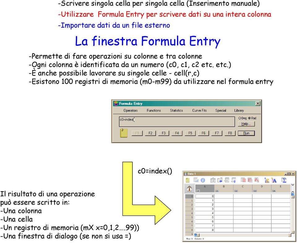 etc.) -È anche possibile lavorare su singole celle - cell(r,c) -Esistono 100 registri di memoria (m0-m99) da utilizzare nel formula entry c0=index() Il