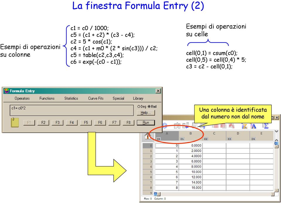 table(c2,c3,c4); c6 = exp(-(c0 - c1)); Esempi di operazioni su celle cell(0,1) =