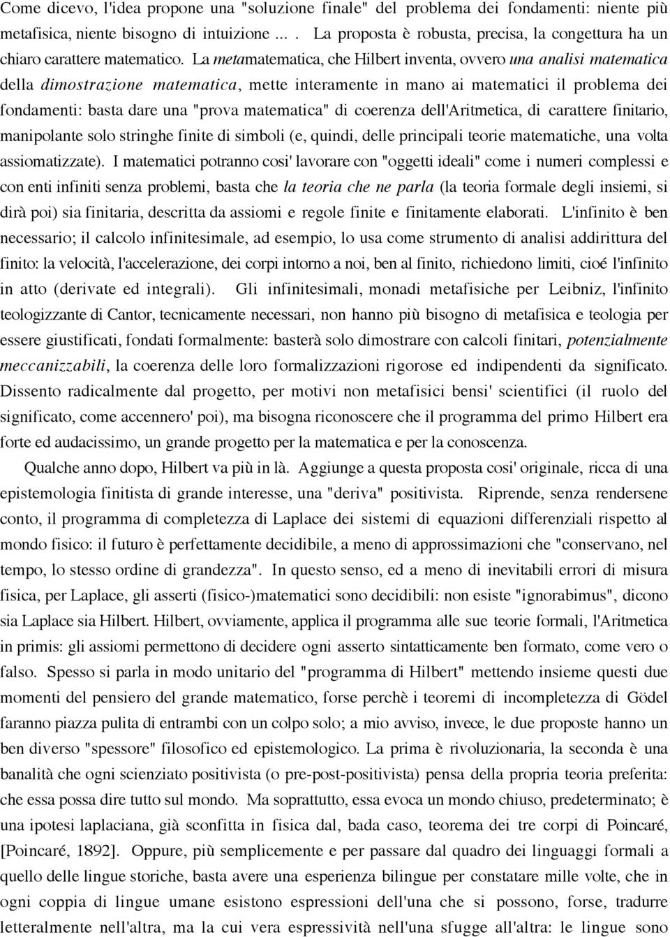 La metamatematica, che Hilbert inventa, ovvero una analisi matematica della dimostrazione matematica, mette interamente in mano ai matematici il problema dei fondamenti: basta dare una "prova