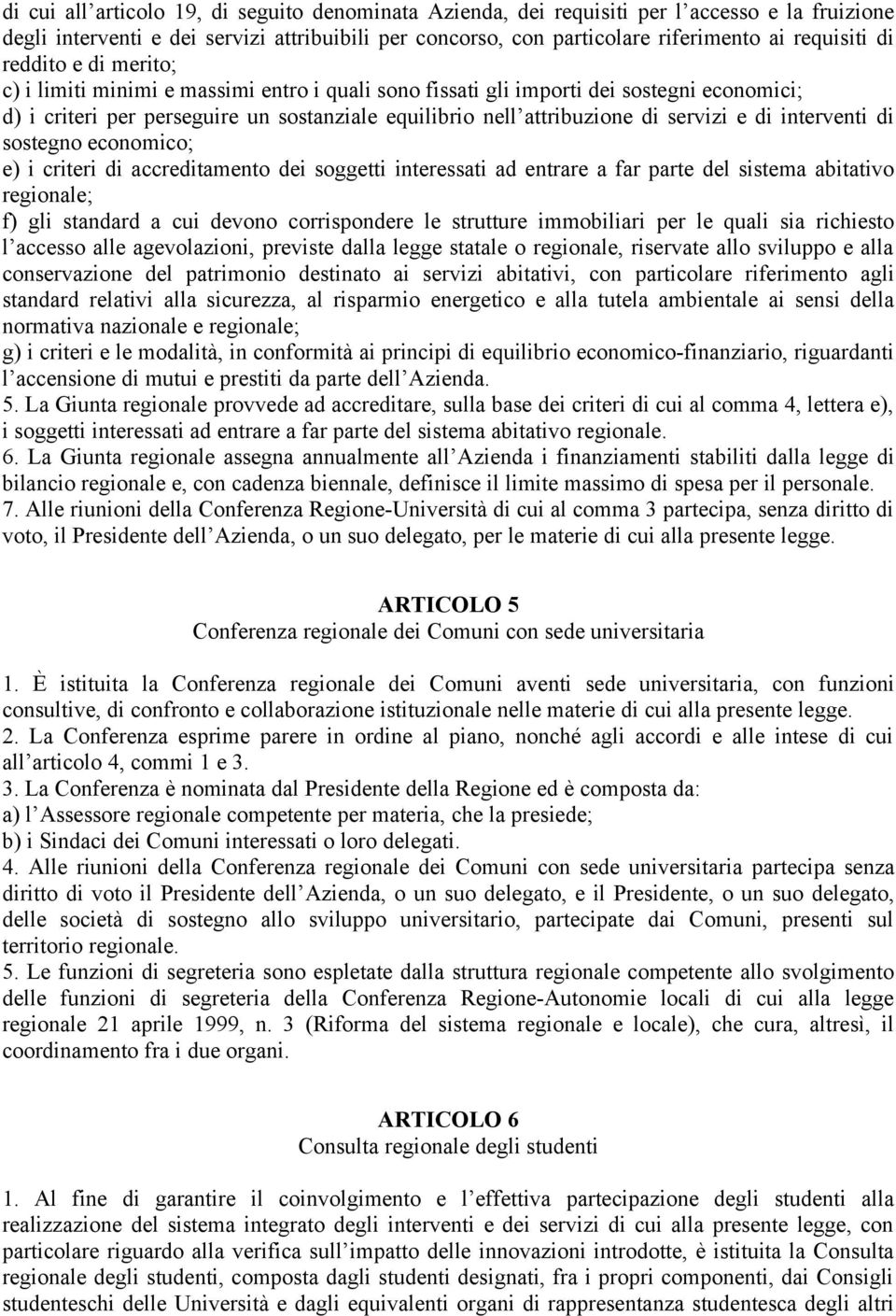 di interventi di sostegno economico; e) i criteri di accreditamento dei soggetti interessati ad entrare a far parte del sistema abitativo regionale; f) gli standard a cui devono corrispondere le