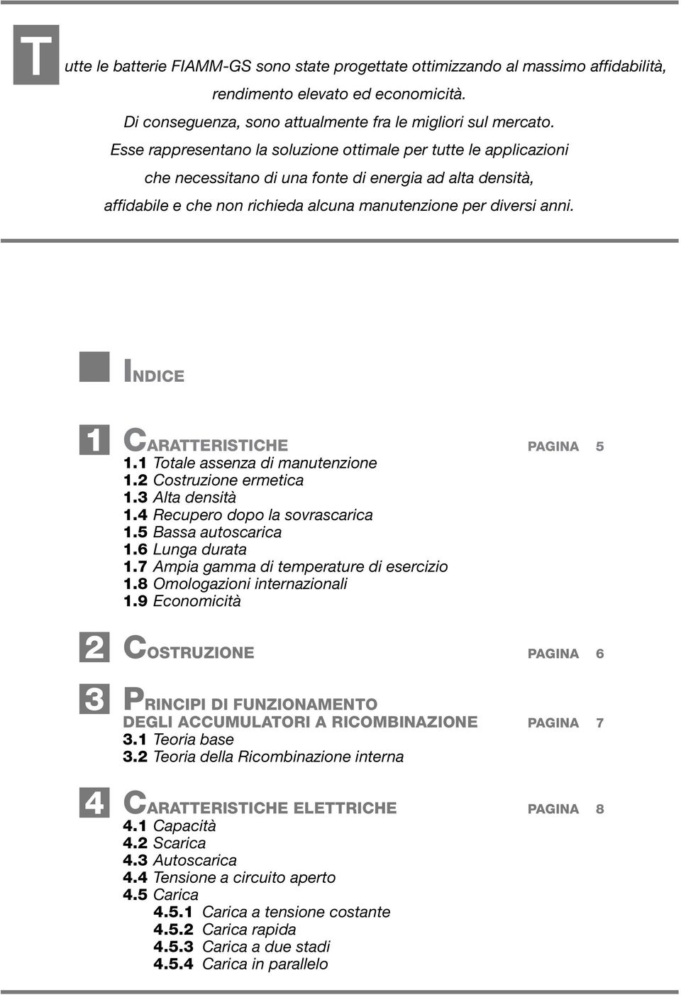 INDICE 1 2 3 CARATTERISTICHE PAGINA 5 1.1 Totale assenza di manutenzione 1.2 Costruzione ermetica 1.3 Alta densità 1. Recupero dopo la sovrascarica 1.5 Bassa autoscarica 1. Lunga durata 1.