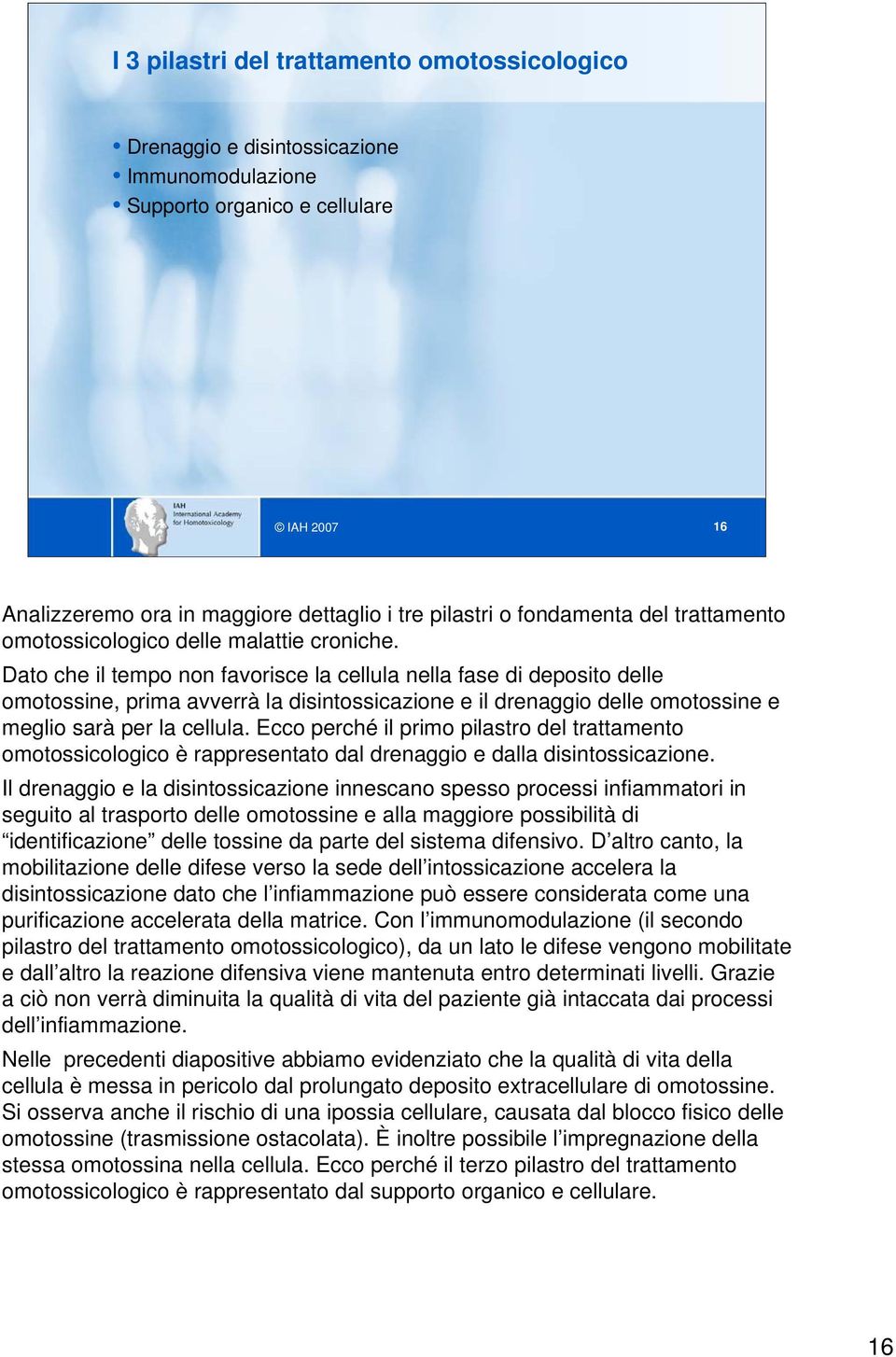 Dato che il tempo non favorisce la cellula nella fase di deposito delle omotossine, prima avverrà la disintossicazione e il drenaggio delle omotossine e meglio sarà per la cellula.