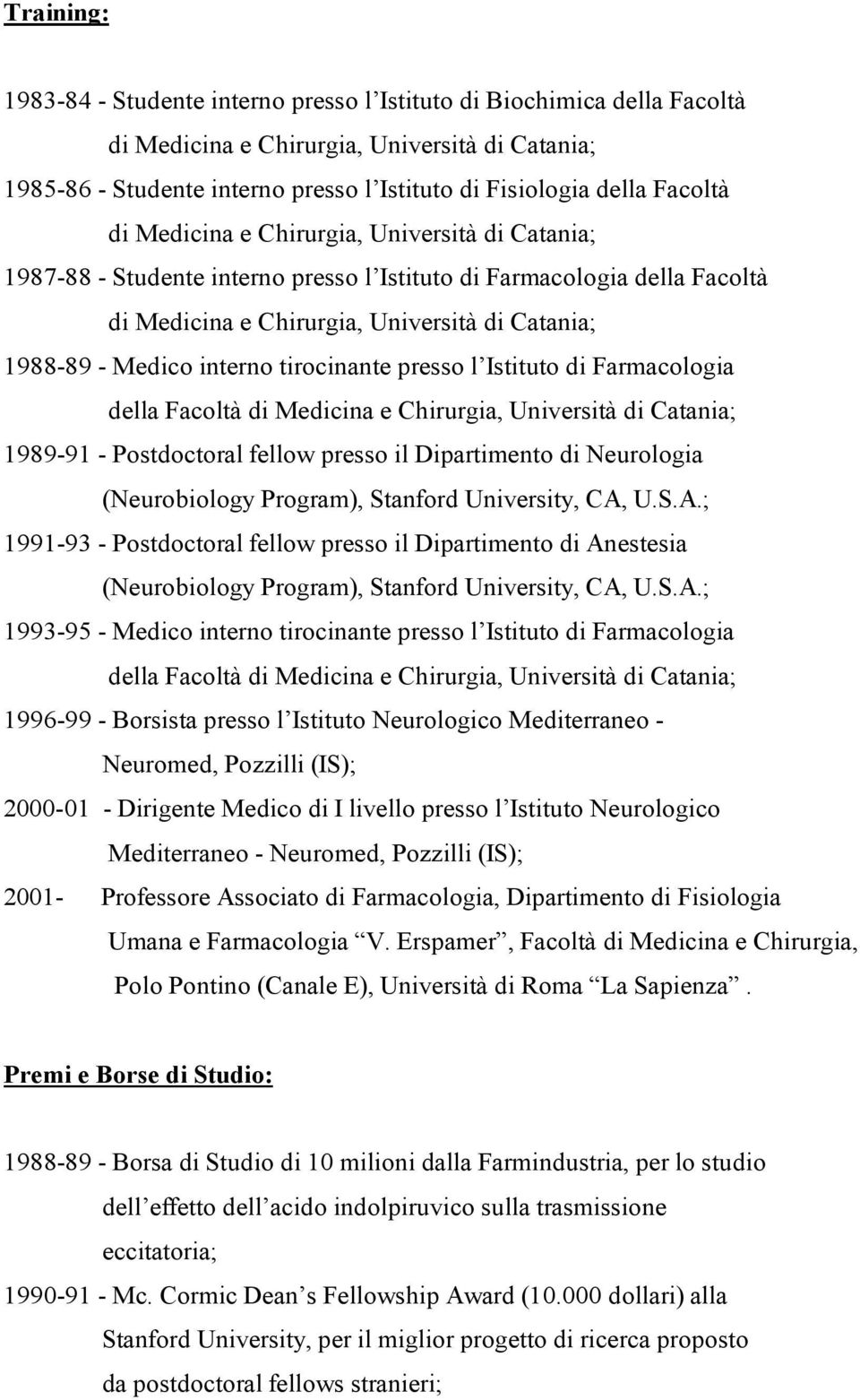 interno tirocinante presso l Istituto di Farmacologia della Facoltà di Medicina e Chirurgia, Università di Catania; 1989-91 - Postdoctoral fellow presso il Dipartimento di Neurologia (Neurobiology