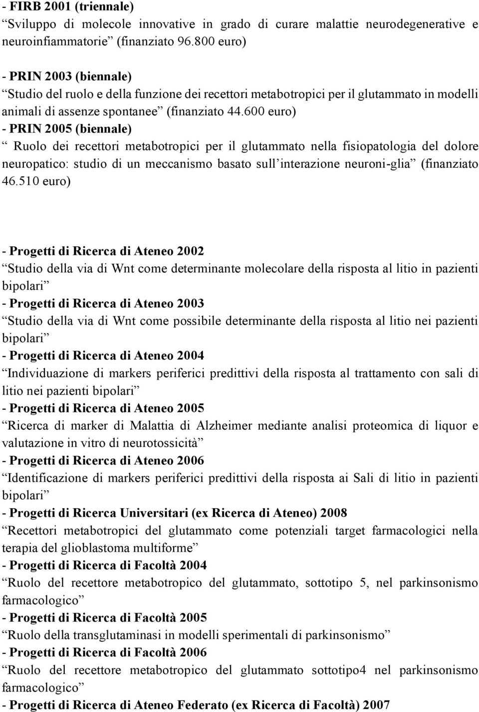 600 euro) - PRIN 2005 (biennale) Ruolo dei recettori metabotropici per il glutammato nella fisiopatologia del dolore neuropatico: studio di un meccanismo basato sull interazione neuroni-glia