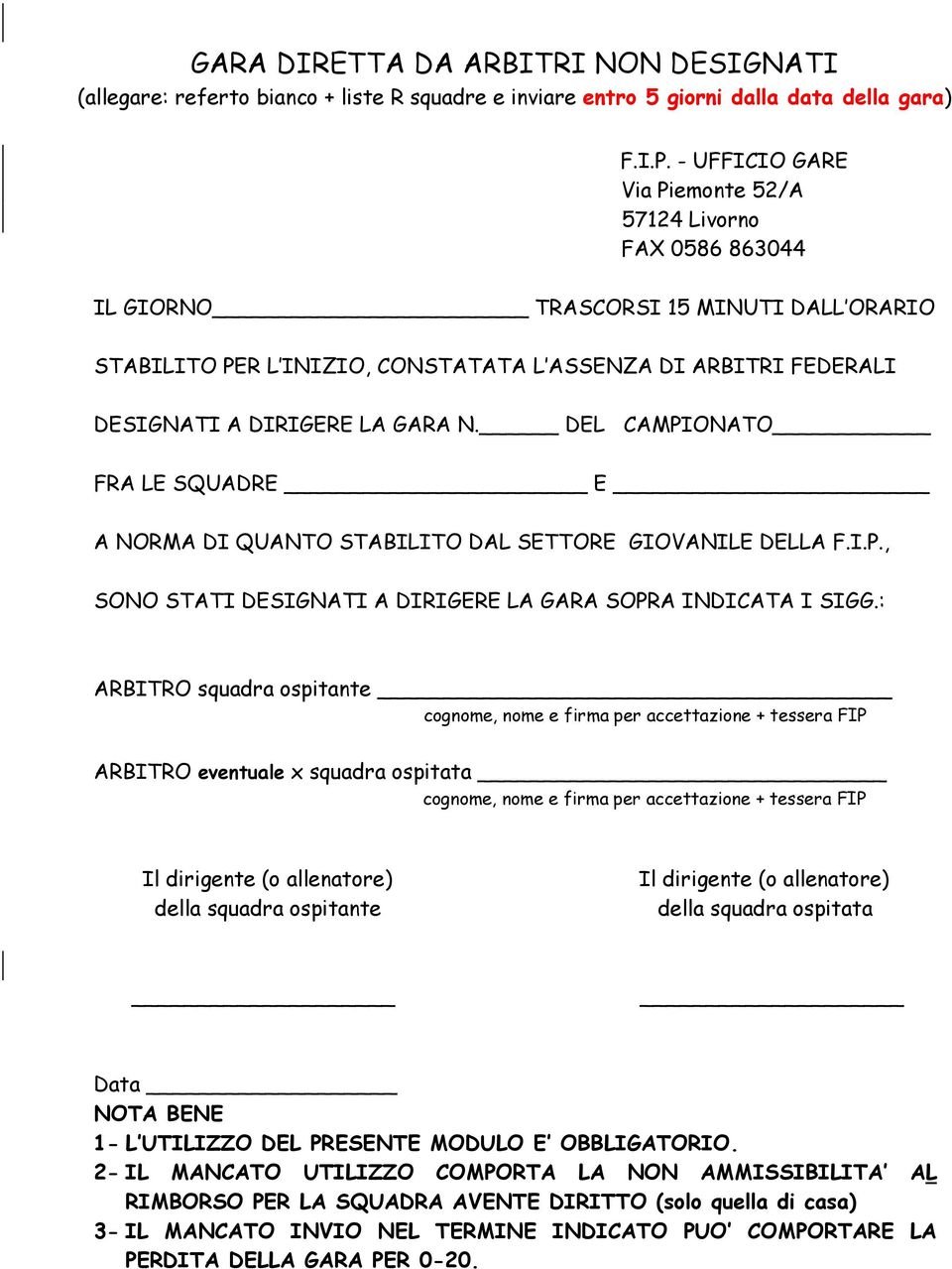 N. DEL CAMPIONATO FRA LE SQUADRE E A NORMA DI QUANTO STABILITO DAL SETTORE GIOVANILE DELLA F.I.P., SONO STATI DESIGNATI A DIRIGERE LA GARA SOPRA INDICATA I SIGG.