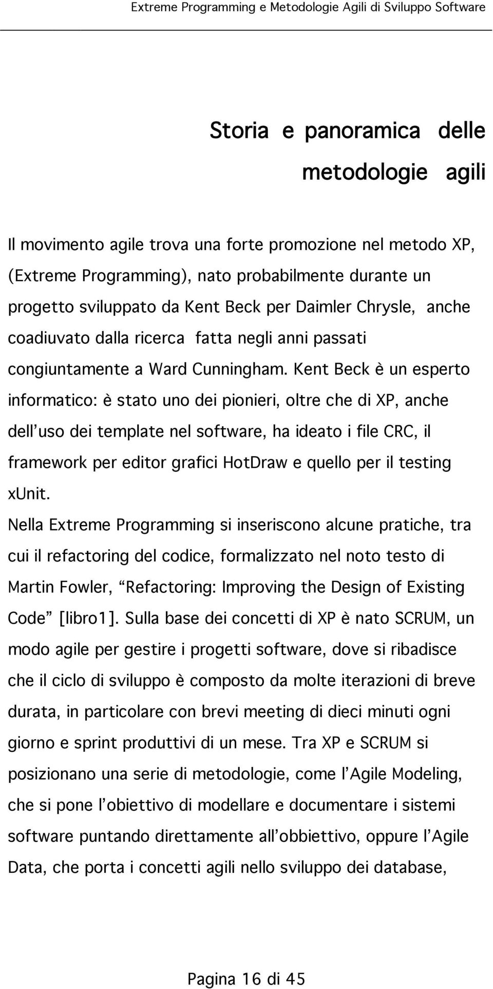 Kent Beck è un esperto informatico: è stato uno dei pionieri, oltre che di XP, anche dell uso dei template nel software, ha ideato i file CRC, il framework per editor grafici HotDraw e quello per il