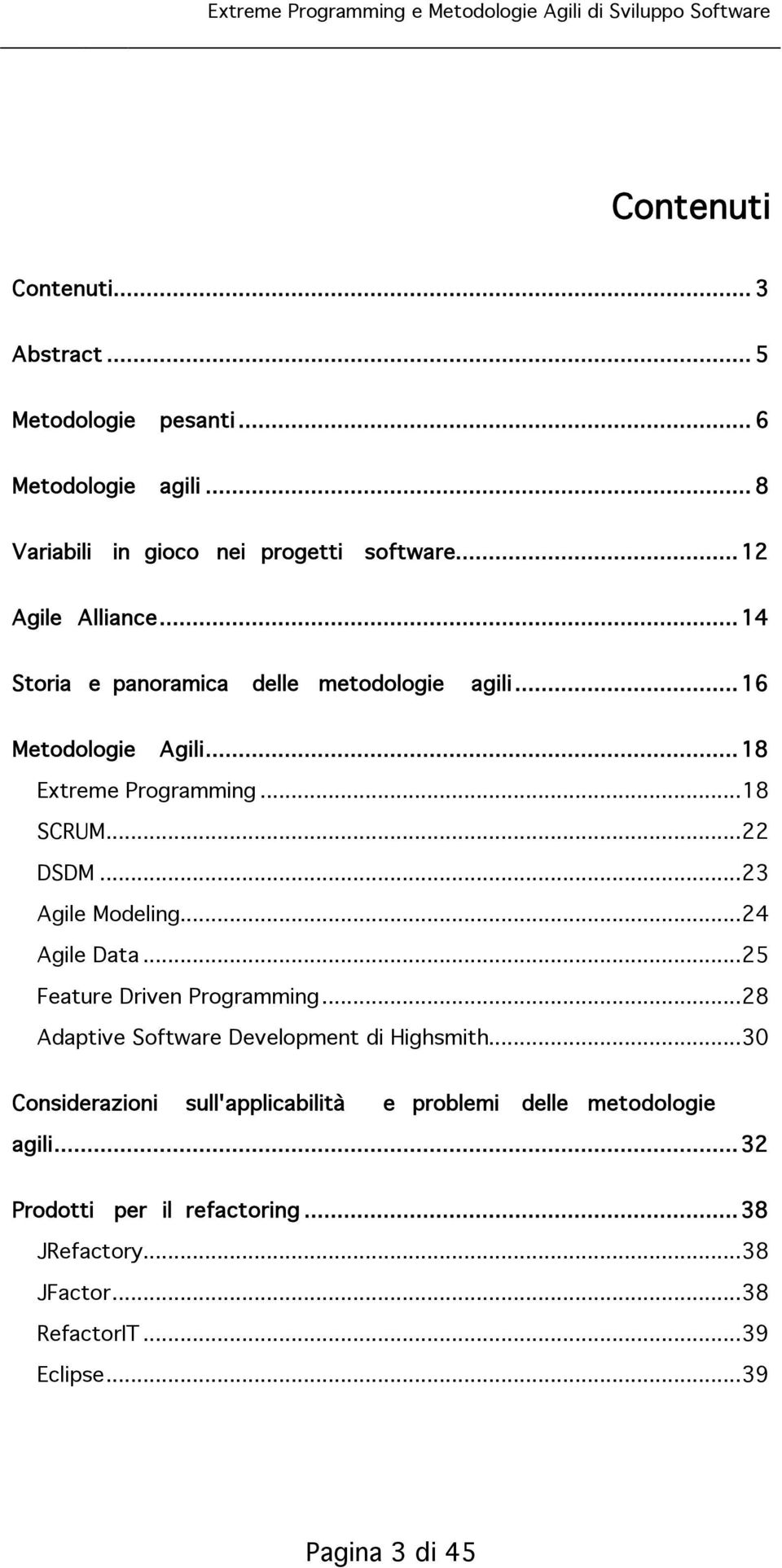 ..23 Agile Modeling...24 Agile Data...25 Feature Driven Programming...28 Adaptive Software Development di Highsmith.