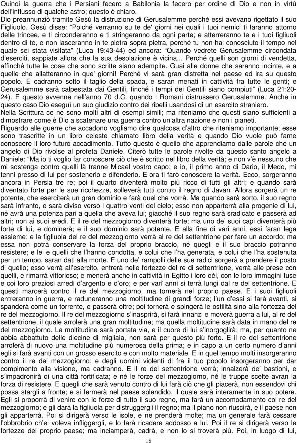 Gesù disse: Poiché verranno su te de' giorni nei quali i tuoi nemici ti faranno attorno delle trincee, e ti circonderanno e ti stringeranno da ogni parte; e atterreranno te e i tuoi figliuoli dentro