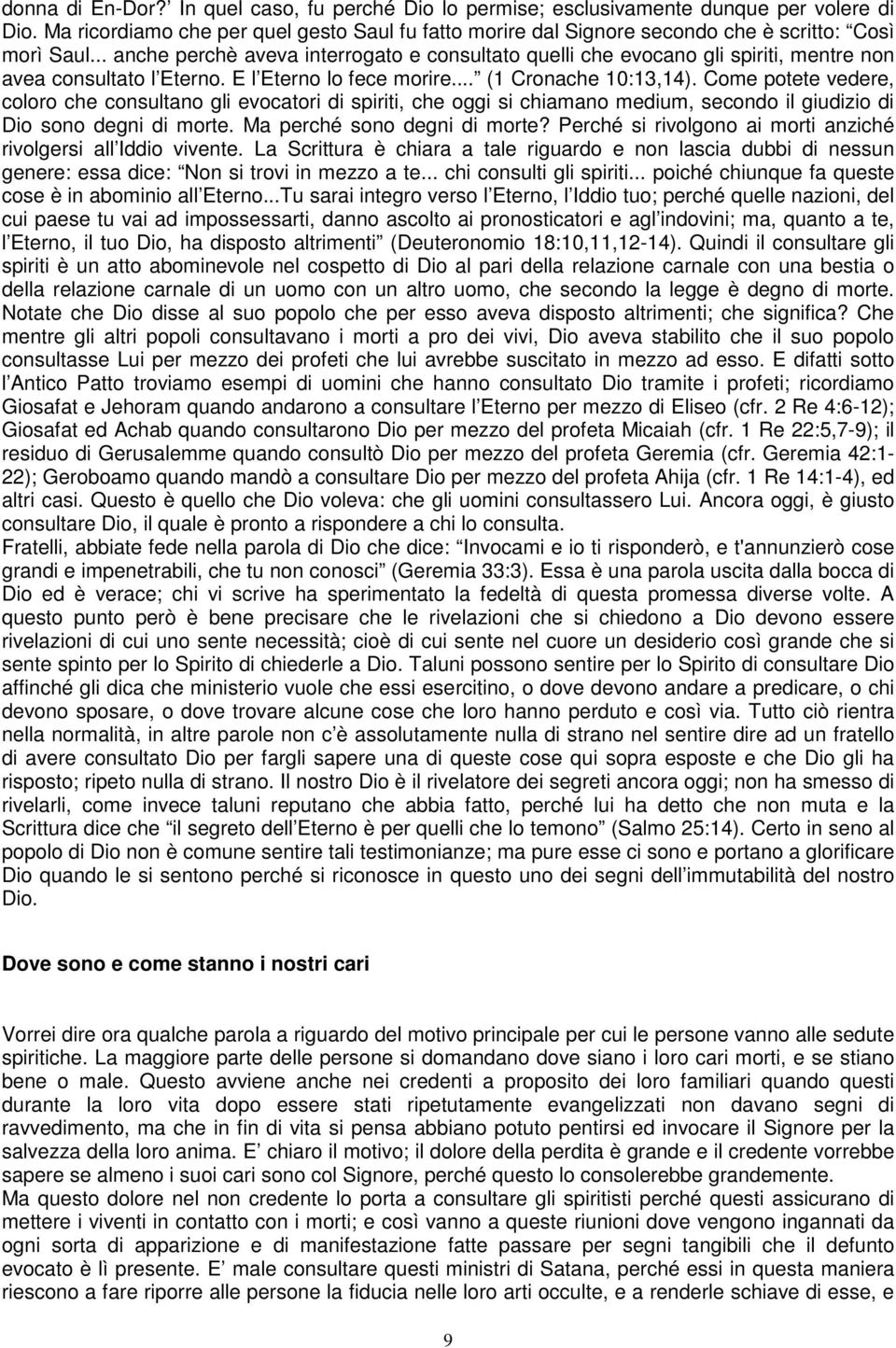 .. anche perchè aveva interrogato e consultato quelli che evocano gli spiriti, mentre non avea consultato l Eterno. E l Eterno lo fece morire... (1 Cronache 10:13,14).