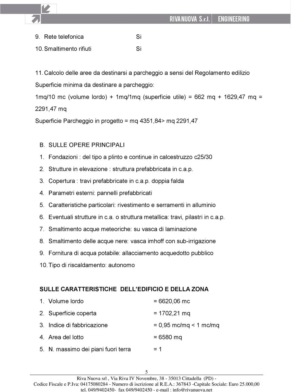 = 2291,47 mq Superficie Parcheggio in progetto = mq 4351,84> mq 2291,47 B. SULLE OPERE PRINCIPALI 1. Fondazioni : del tipo a plinto e continue in calcestruzzo c25/30 2.