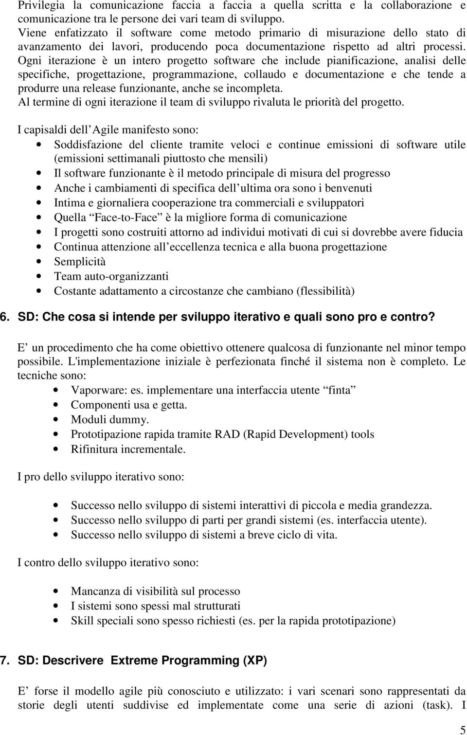 Ogni iterazione è un intero progetto software che include pianificazione, analisi delle specifiche, progettazione, programmazione, collaudo e documentazione e che tende a produrre una release