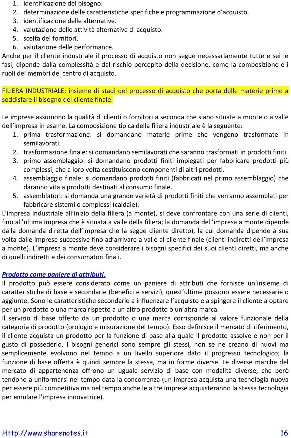 Anche per il cliente industriale il processo di acquisto non segue necessariamente tutte e sei le fasi, dipende dalla complessità e dal rischio percepito della decisione, come la composizione e i