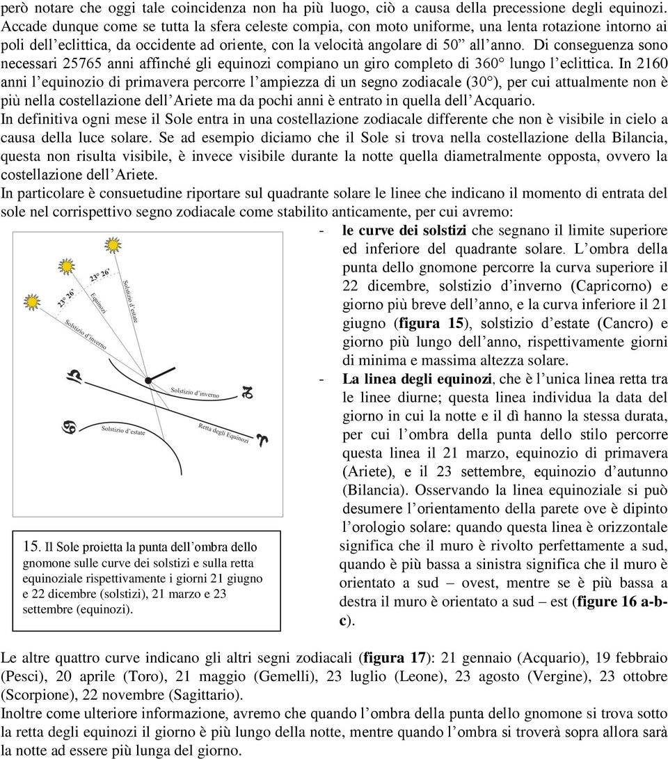 Di conseguenza sono necessari 25765 anni affinché gli equinozi compiano un giro completo di 360 lungo l eclittica.