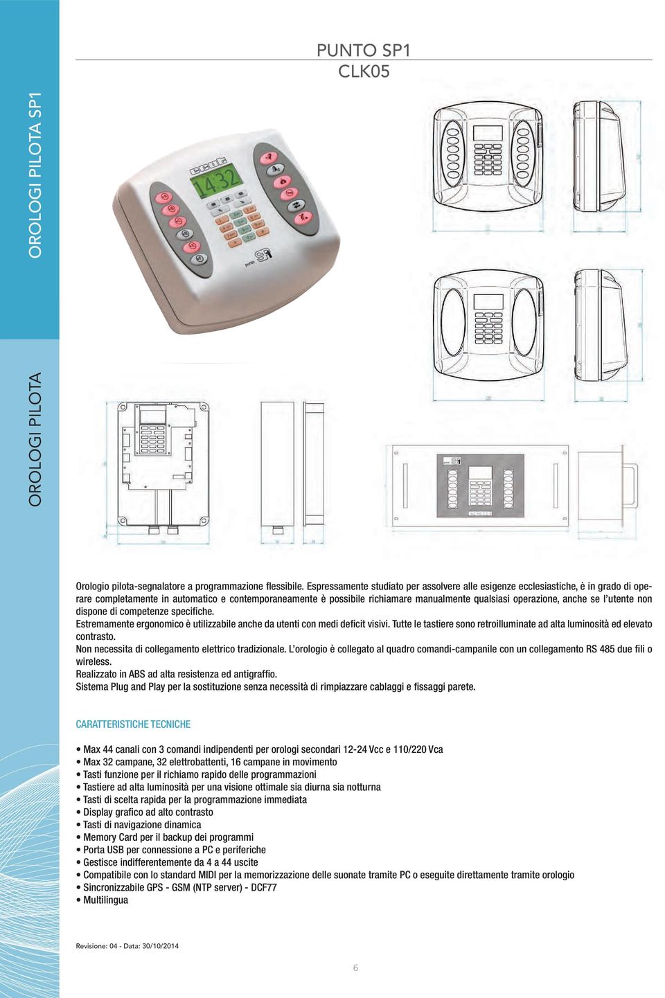 anche se l utente non dispone di competenze specifiche. Estremamente ergonomico è utilizzabile anche da utenti con medi deficit visivi.