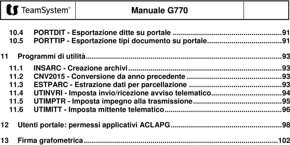 .. 93 11.4 UTINVRI - Imposta invio/ricezione avviso telematico... 94 11.5 UTIMPTR - Imposta impegno alla trasmissione... 95 11.