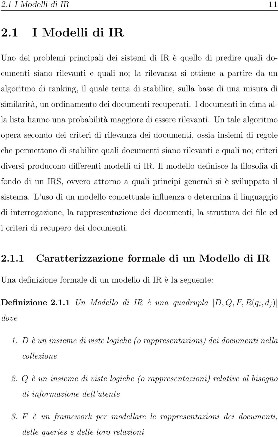 tenta di stabilire, sulla base di una misura di similarità, un ordinamento dei documenti recuperati. I documenti in cima alla lista hanno una probabilità maggiore di essere rilevanti.