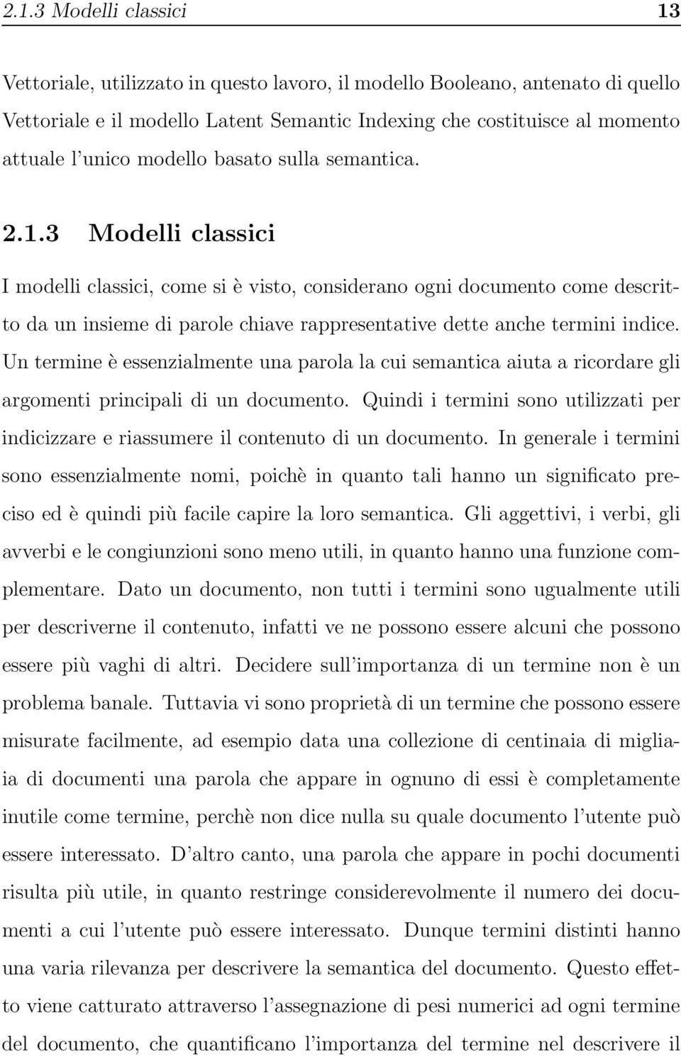3 Modelli classici I modelli classici, come si è visto, considerano ogni documento come descritto da un insieme di parole chiave rappresentative dette anche termini indice.