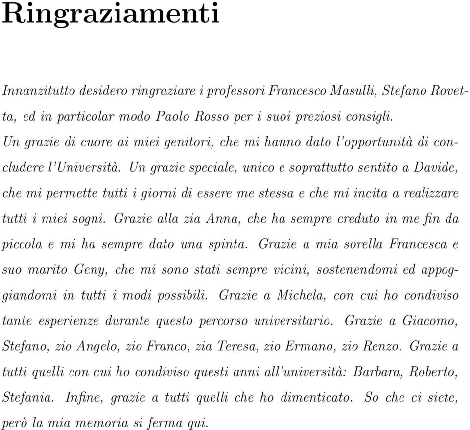 Un grazie speciale, unico e soprattutto sentito a Davide, che mi permette tutti i giorni di essere me stessa e che mi incita a realizzare tutti i miei sogni.