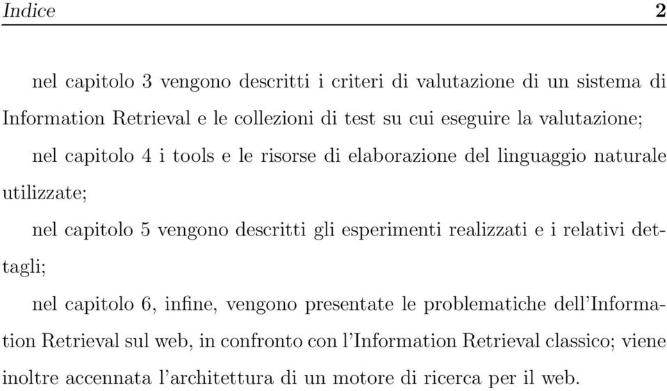 descritti gli esperimenti realizzati e i relativi dettagli; nel capitolo 6, infine, vengono presentate le problematiche dell Information