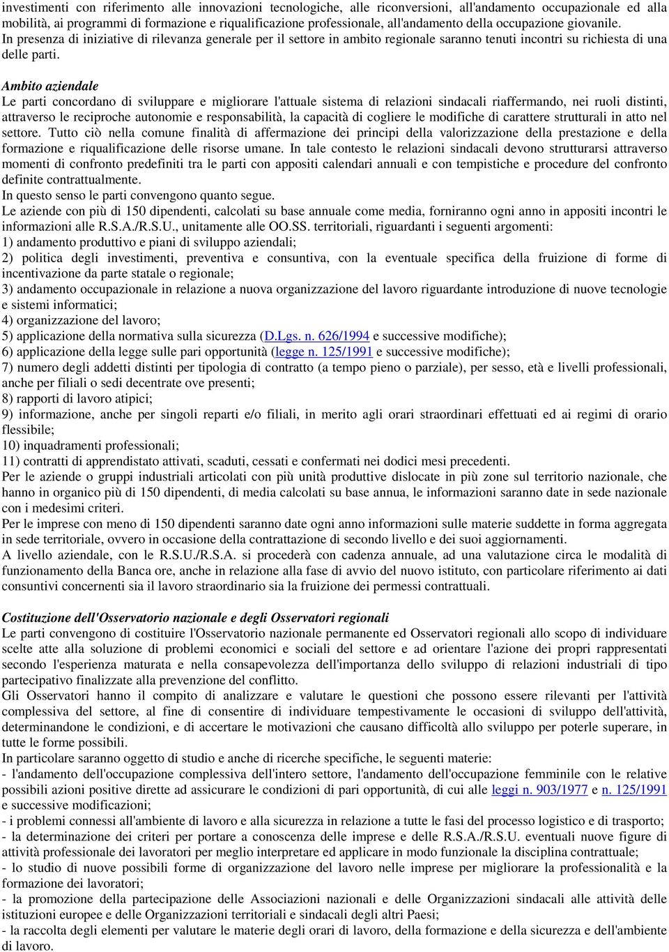 Ambito aziendale Le parti concordano di sviluppare e migliorare l'attuale sistema di relazioni sindacali riaffermando, nei ruoli distinti, attraverso le reciproche autonomie e responsabilità, la