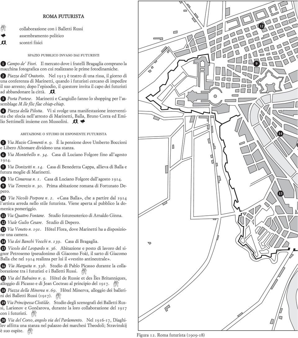 Nel è teatro di una rissa, il giorno di una conferenza di Marinetti, quando i futuristi cercano di impedire il suo arresto; dopo l episodio, il questore invita il capo dei futuristi ad abbandonare la