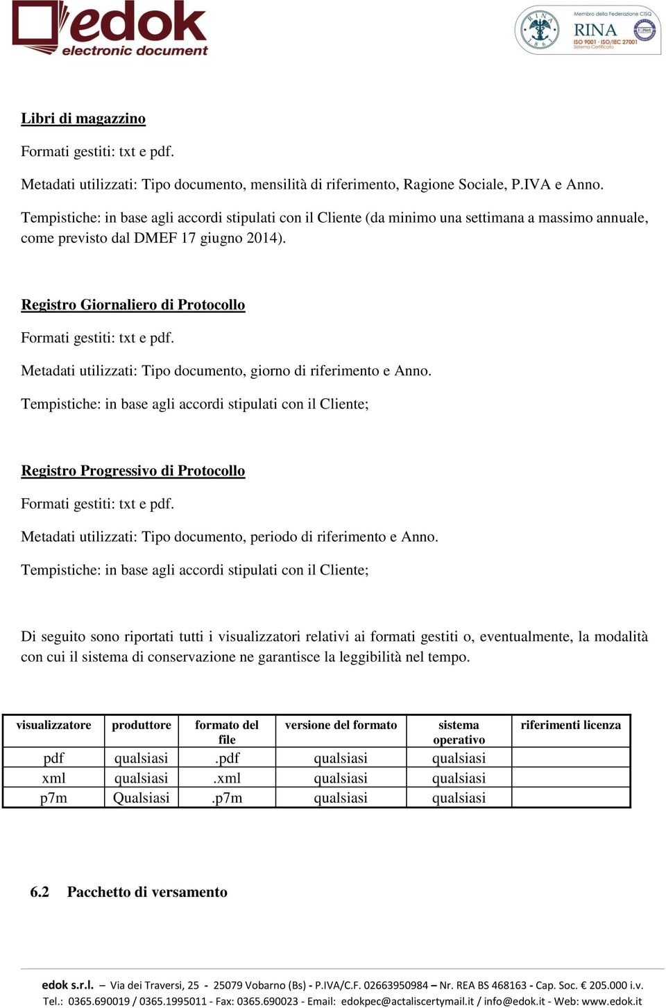 Registro Giornaliero di Protocollo Formati gestiti: txt e pdf. Metadati utilizzati: Tipo documento, giorno di riferimento e Anno.