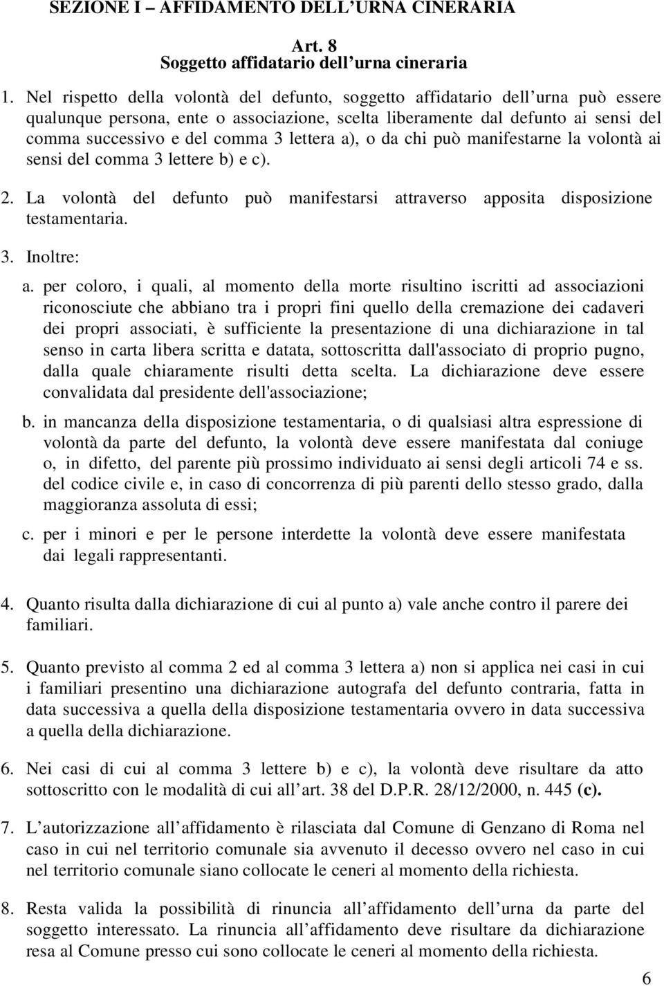 lettera a), o da chi può manifestarne la volontà ai sensi del comma 3 lettere b) e c). 2. La volontà del defunto può manifestarsi attraverso apposita disposizione testamentaria. 3. Inoltre: a.