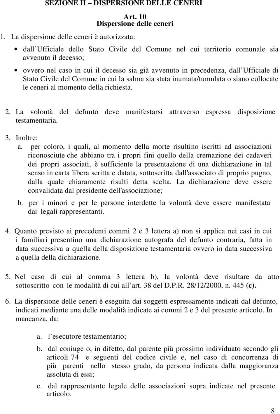 precedenza, dall Ufficiale di Stato Civile del Comune in cui la salma sia stata inumata/tumulata o siano collocate le ceneri al momento della richiesta. 2.