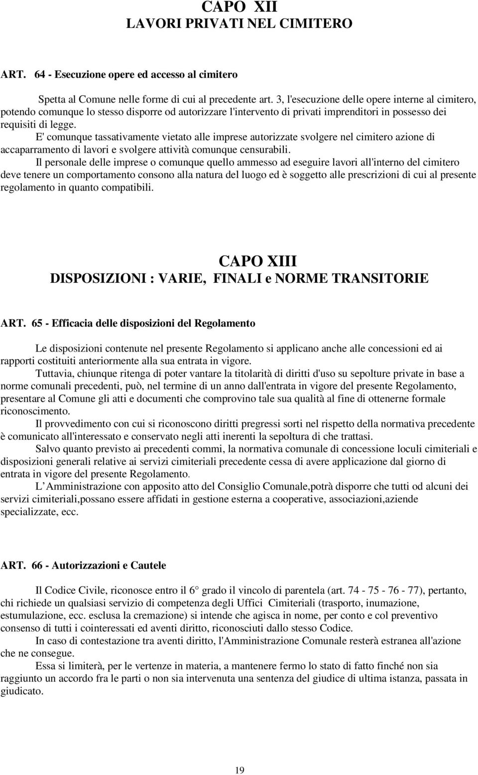 E' comunque tassativamente vietato alle imprese autorizzate svolgere nel cimitero azione di accaparramento di lavori e svolgere attività comunque censurabili.