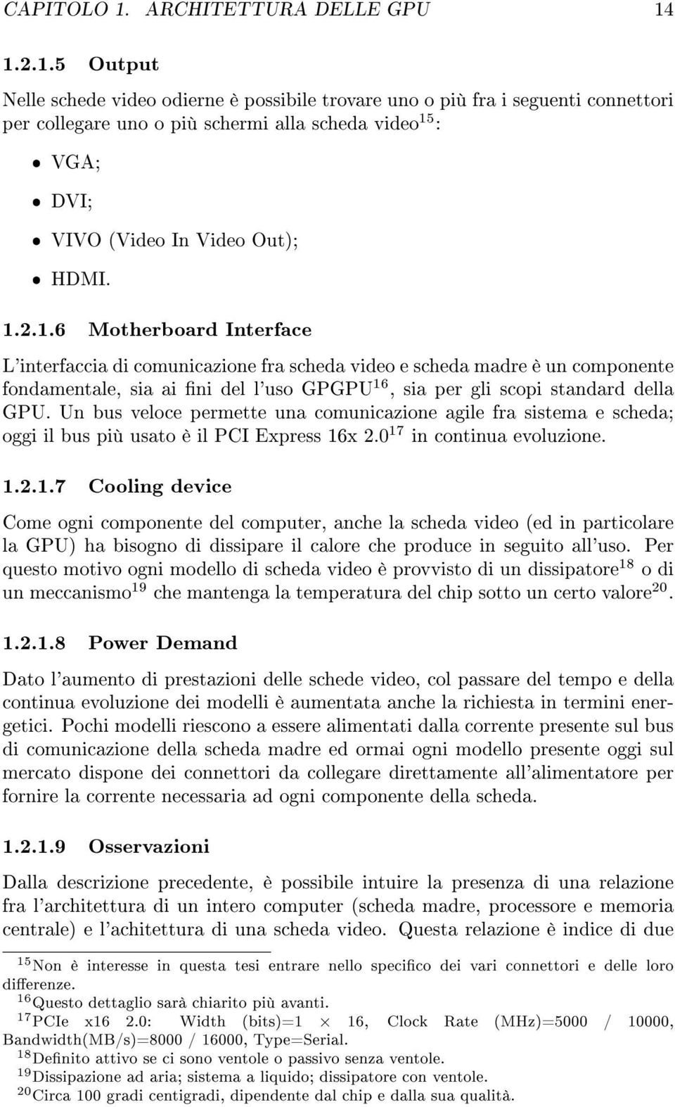 1.2.1.5 Output Nelle schede video odierne è possibile trovare uno o più fra i seguenti connettori per collegare uno o più schermi alla scheda video 15 : ˆ VGA; ˆ DVI; ˆ VIVO (Video In Video Out); ˆ HDMI.