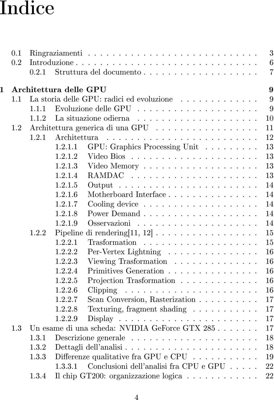 ................ 11 1.2.1 Architettura......................... 12 1.2.1.1 GPU: Graphics Processing Unit......... 13 1.2.1.2 Video Bios..................... 13 1.2.1.3 Video Memory................... 13 1.2.1.4 RAMDAC.