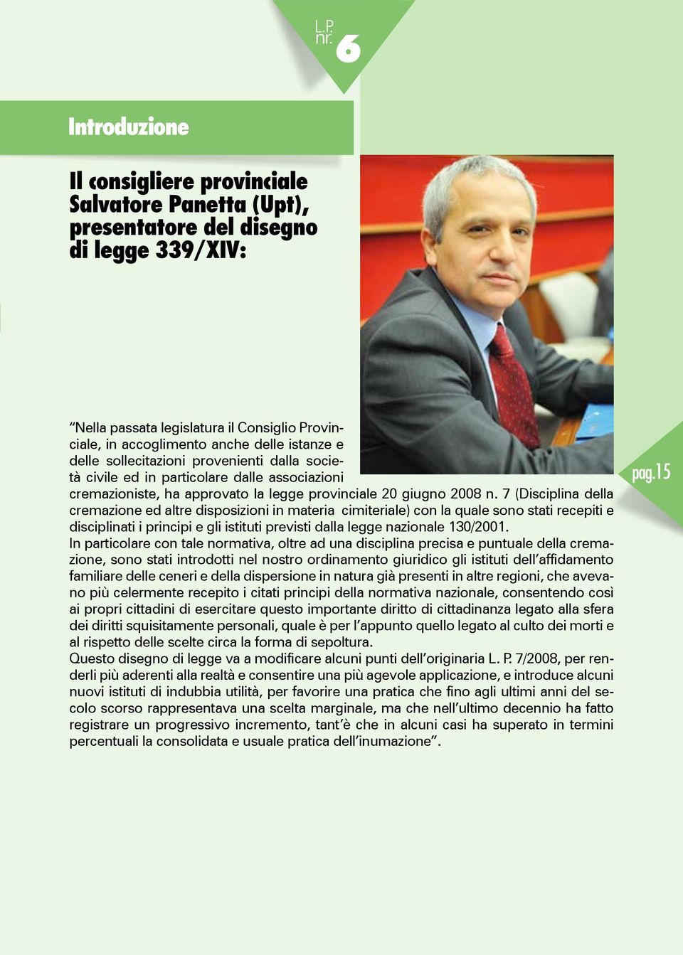 7 (Disciplina della cremazione ed altre disposizioni in materia cimiteriale) con la quale sono stati recepiti e disciplinati i principi e gli istituti previsti dalla legge nazionale 130/2001.