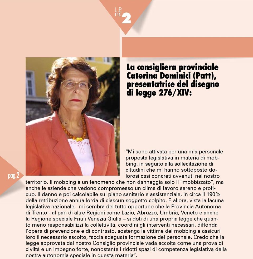 territorio. Il mobbing è un fenomeno che non danneggia solo il mobbizzato, ma anche le aziende che vedono compromesso un clima di lavoro sereno e proficuo.