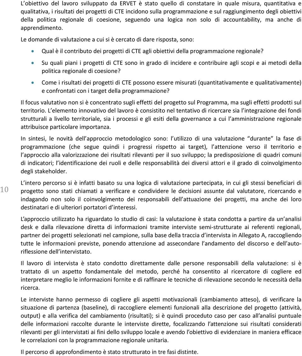 Le domande di valutazione a cui si è cercato di dare risposta, sono: Qual è il contributo dei progetti di CTE agli obiettivi della programmazione regionale?