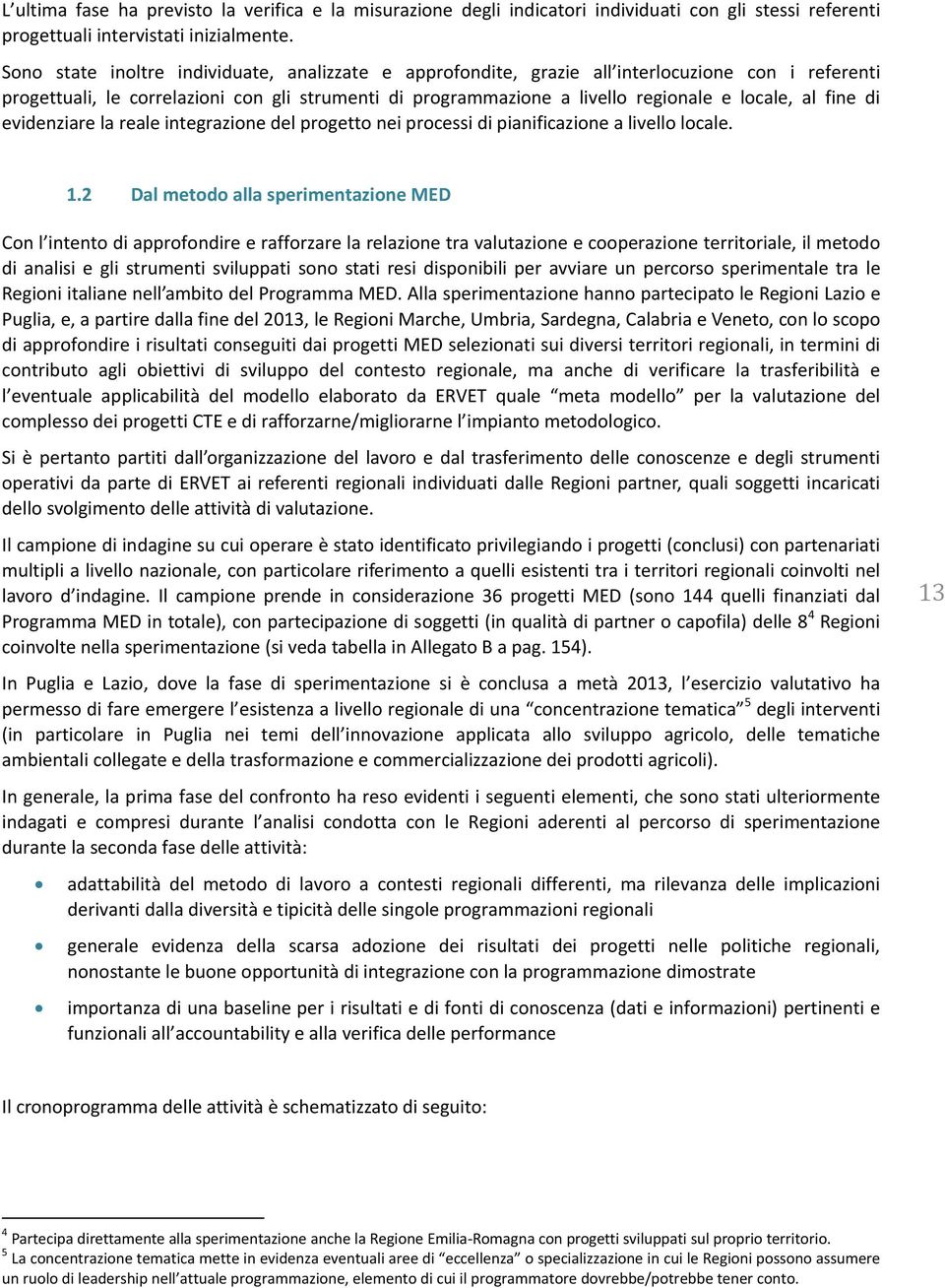 fine di evidenziare la reale integrazione del progetto nei processi di pianificazione a livello locale. 1.