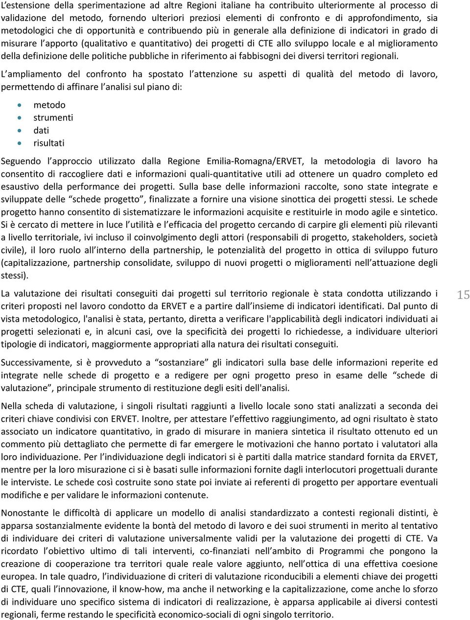 sviluppo locale e al miglioramento della definizione delle politiche pubbliche in riferimento ai fabbisogni dei diversi territori regionali.