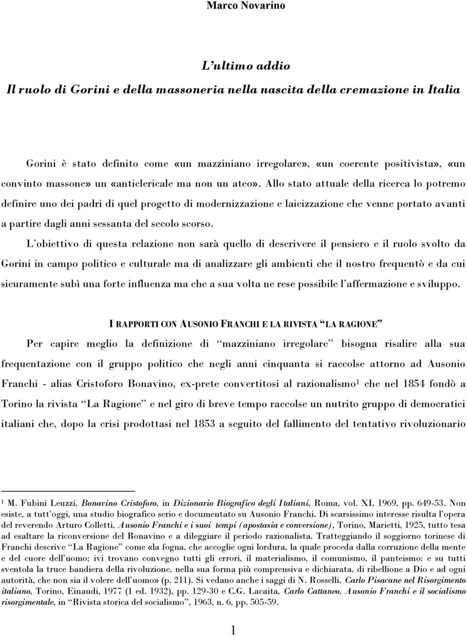 Allo stato attuale della ricerca lo potremo definire uno dei padri di quel progetto di modernizzazione e laicizzazione che venne portato avanti a partire dagli anni sessanta del secolo scorso.