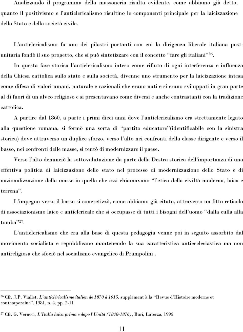 L anticlericalismo fu uno dei pilastri portanti con cui la dirigenza liberale italiana postunitaria fondò il suo progetto, che si può sintetizzare con il concetto fare gli italiani 26.