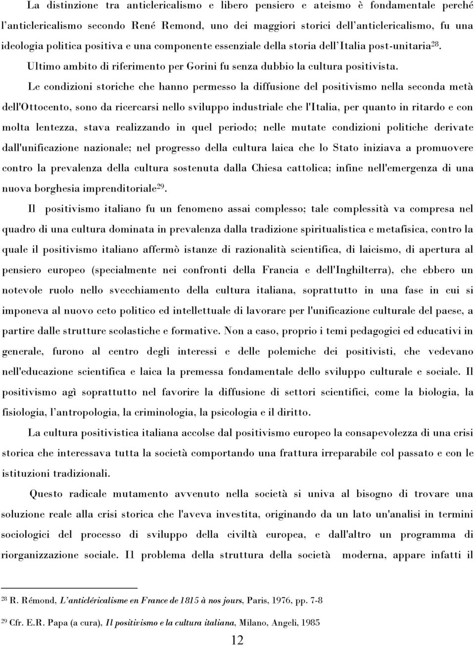 Le condizioni storiche che hanno permesso la diffusione del positivismo nella seconda metà dell'ottocento, sono da ricercarsi nello sviluppo industriale che l'italia, per quanto in ritardo e con