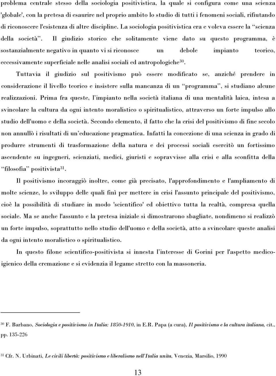 Il giudizio storico che solitamente viene dato su questo programma, è sostanzialmente negativo in quanto vi si riconosce un debole impianto teorico, eccessivamente superficiale nelle analisi sociali