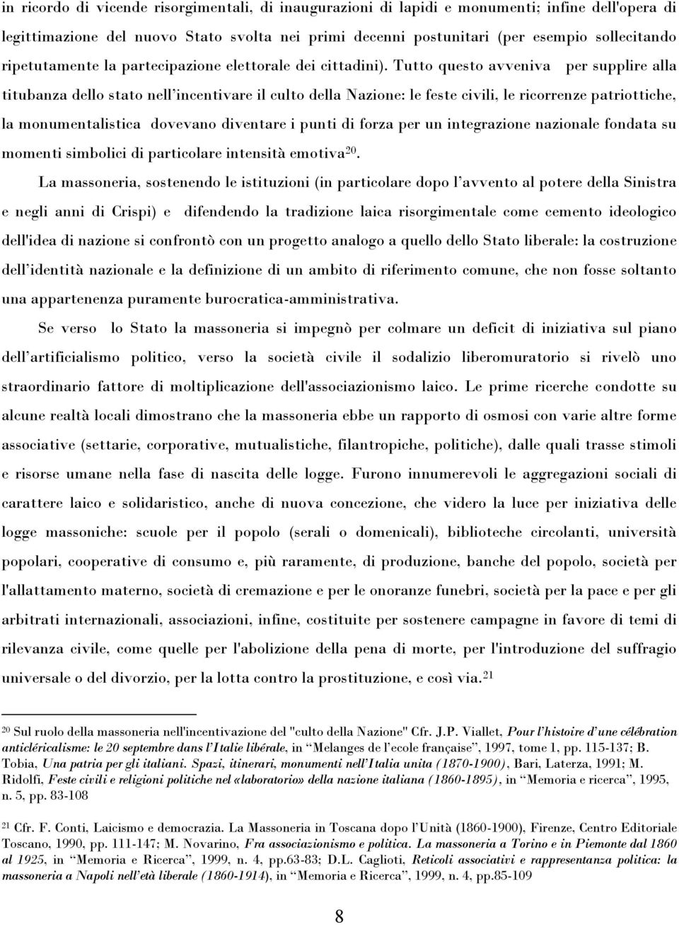 Tutto questo avveniva per supplire alla titubanza dello stato nell incentivare il culto della Nazione: le feste civili, le ricorrenze patriottiche, la monumentalistica dovevano diventare i punti di